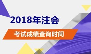 湖北武汉2018年注册会计师成绩查询时间是什么时候